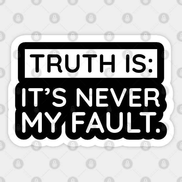 Truth is: It's never my fault Sticker by UrbanLifeApparel